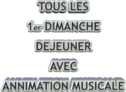 TOUS LES  1er DIMANCHE DEJEUNER AVEC ANNIMATION MUSICALE    